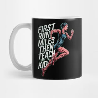 First I Run The Miles Then I Teach The Kids Mug